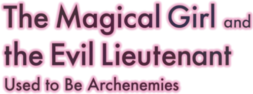 The Magical Girl and the Evil Lieutenant Used to Be Archenemies